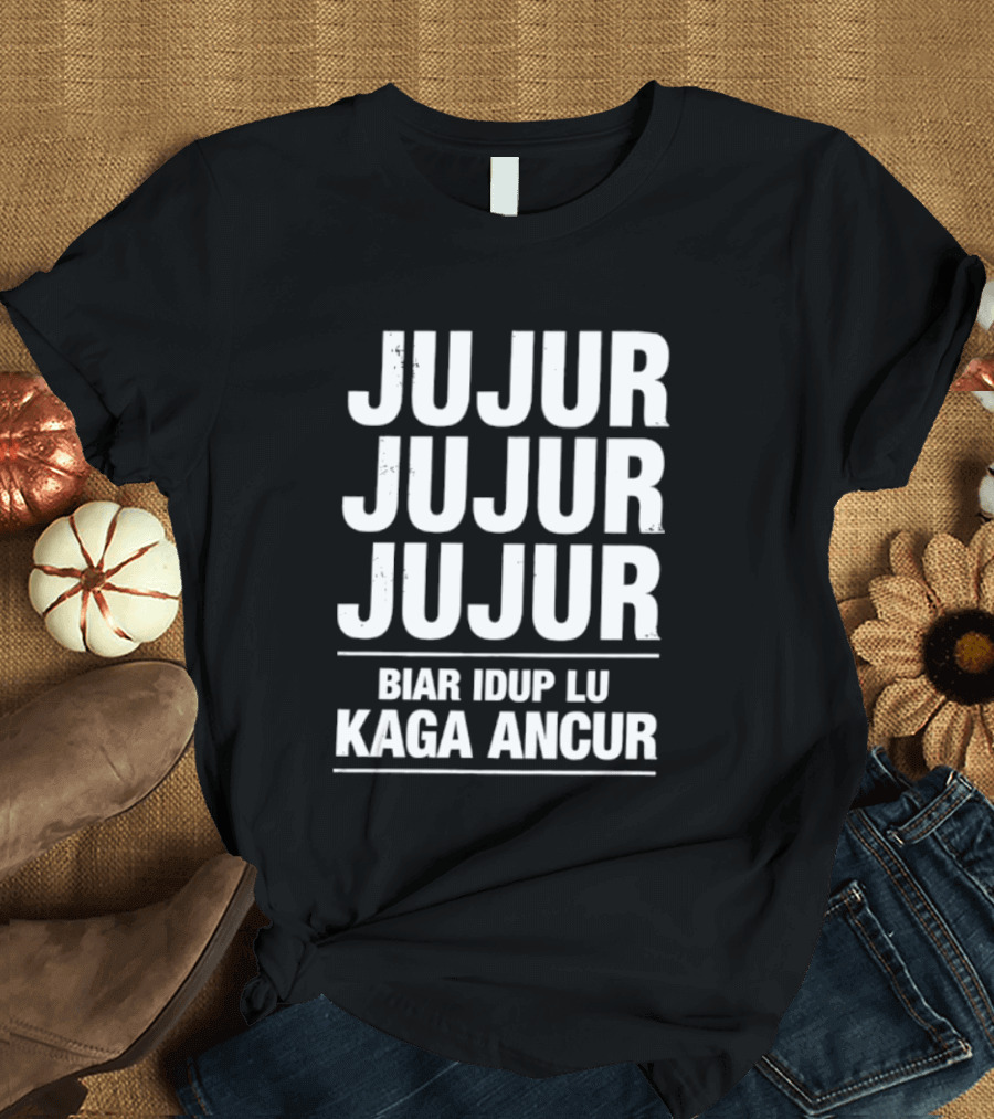 Jujur Jujur Jujur Biar Idup Lu Kaga Ancur T-Shirt