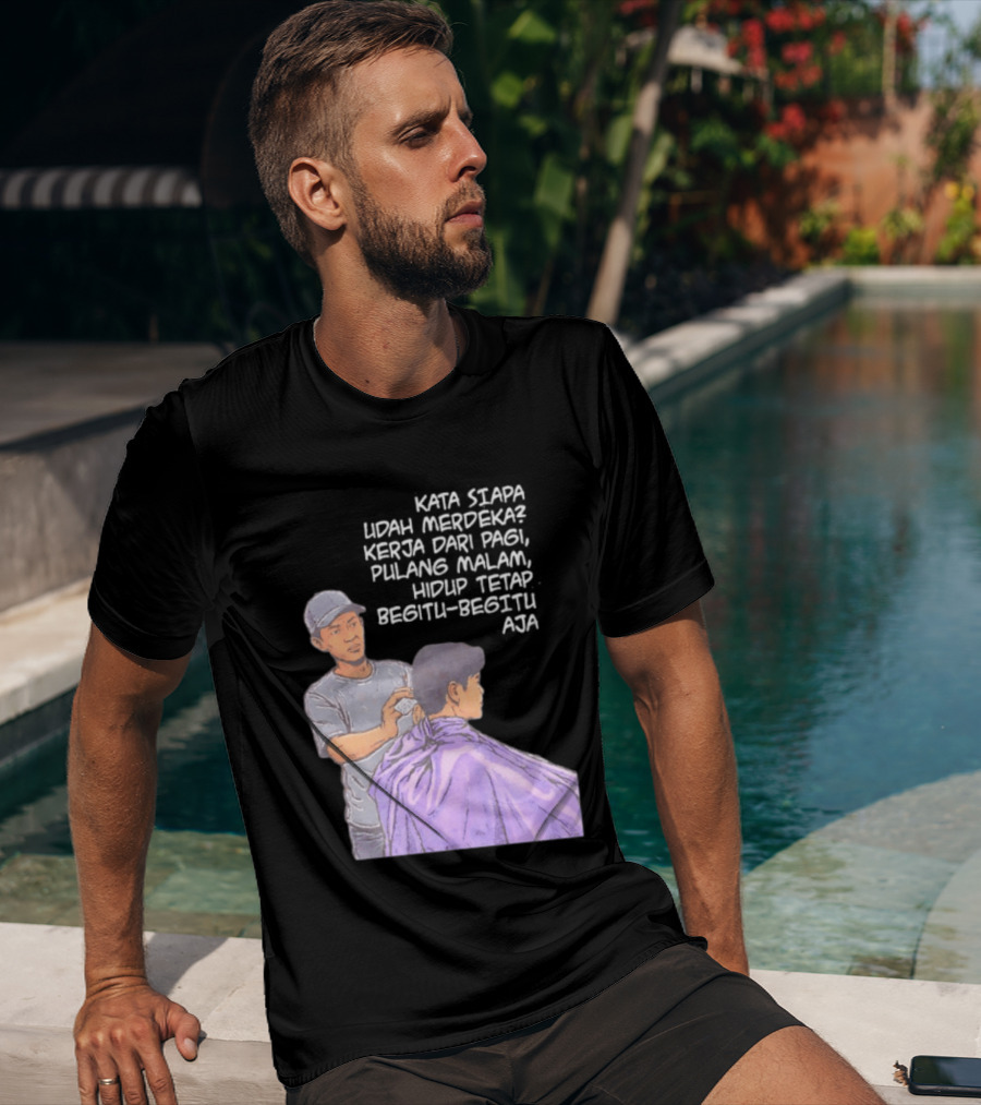 Kata Siapa Udah Merdeka Kerja Dari Pagi Pulang Malam Hidup Tetap Begitu Begitu Aja Barber T-Shirt