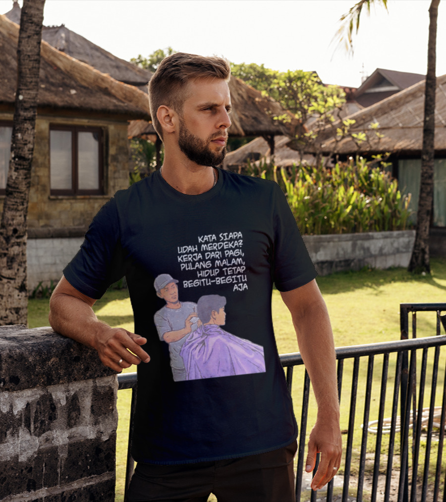 Kata Siapa Udah Merdeka Kerja Dari Pagi Pulang Malam Hidup Tetap Begitu Begitu Aja Barber T-Shirt