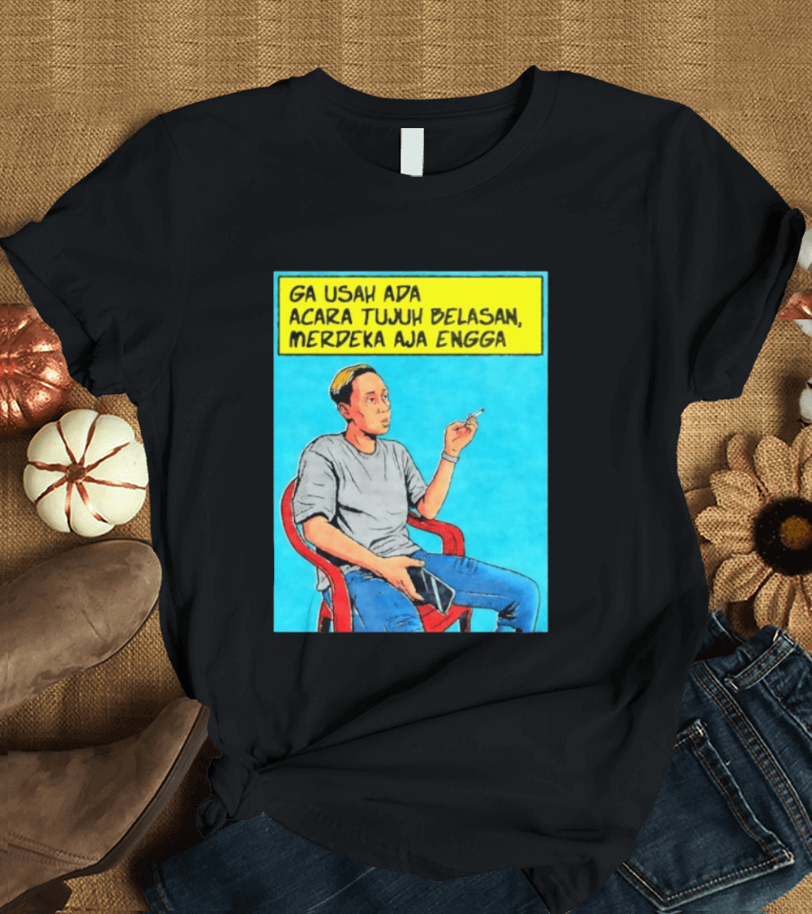 Ga Usah Ada Acara Tujuh Belasan Merdeka Aja Engga Meme Pop Art Indonesia T-Shirt