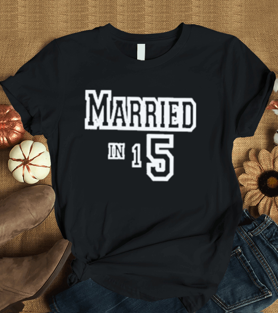 Married In 15 T-Shirt