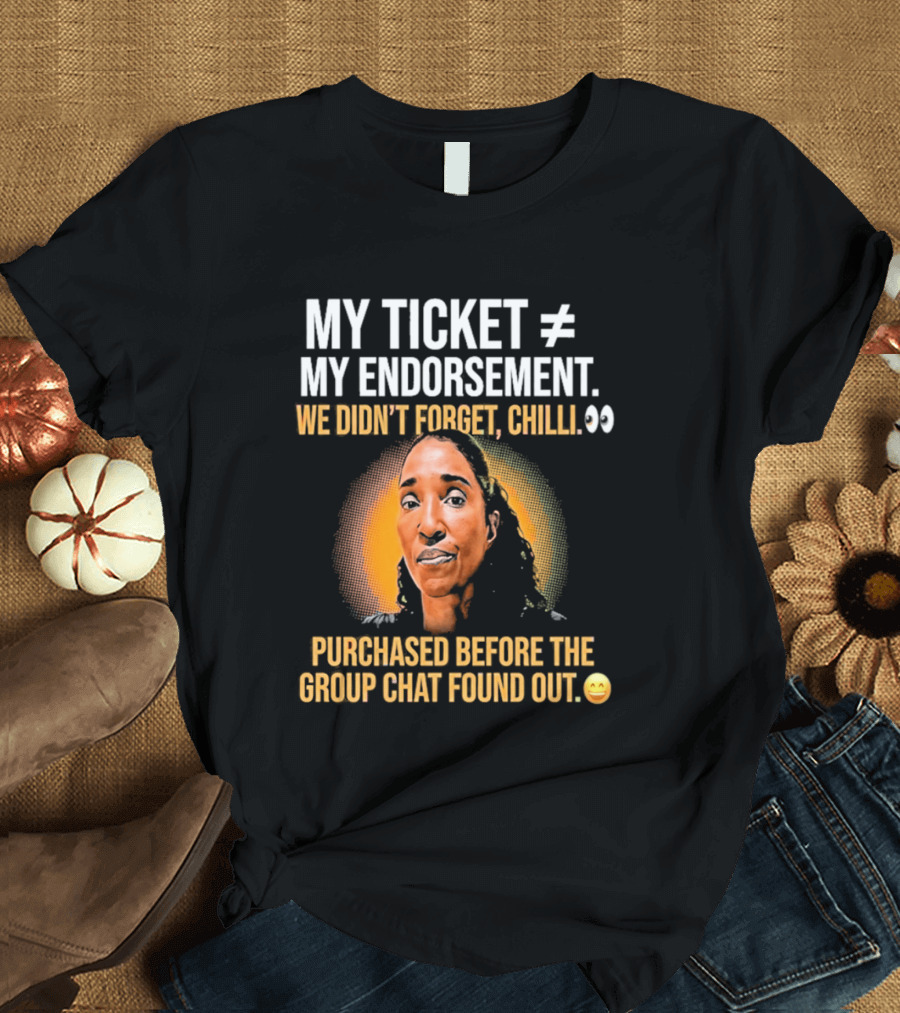 My Ticket My Endorsement We Didn't Forget Chilli T-Shirt