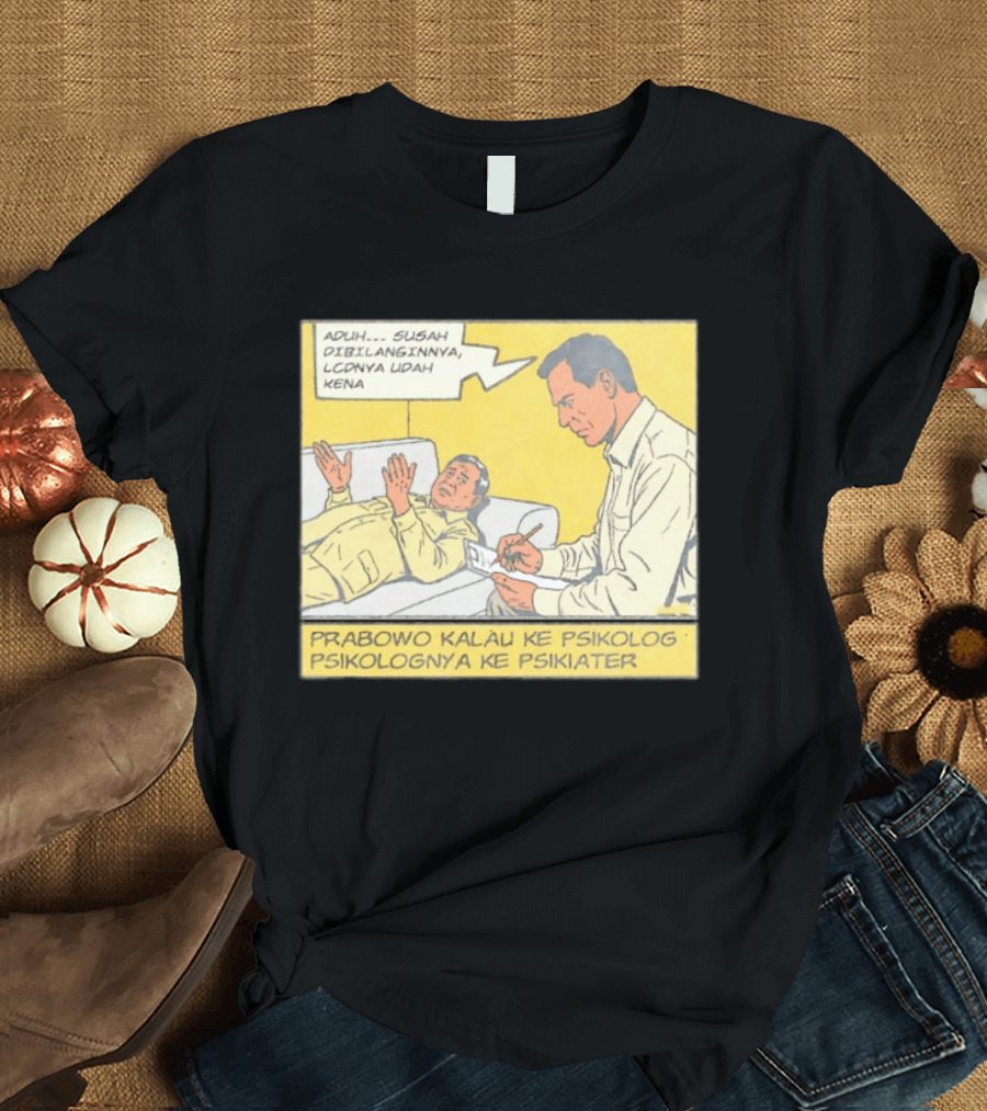 Prabowo Kalau Ke Psikolog Psikolognya Ke Psikiater Aduh Susah Dibilanginnya LCDnya Udah Kena T-Shirt