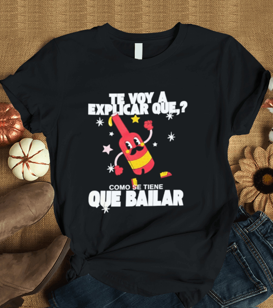 Te Voy A Explicar Que Como Se Tiene Que Bailar Botella Divertida Estrella Baile Fiesta T-Shirt