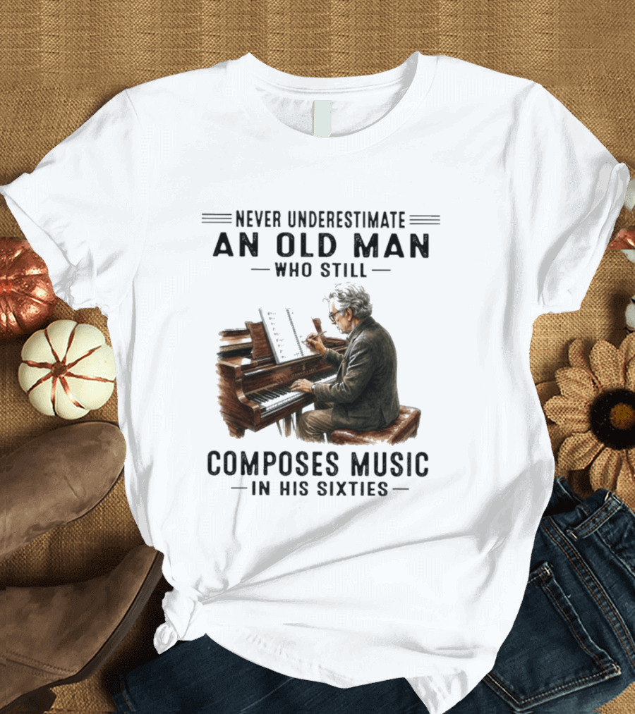 Never Underestimate An Old Man Who Still Composes Music In His Sixties At The Piano T-Shirt