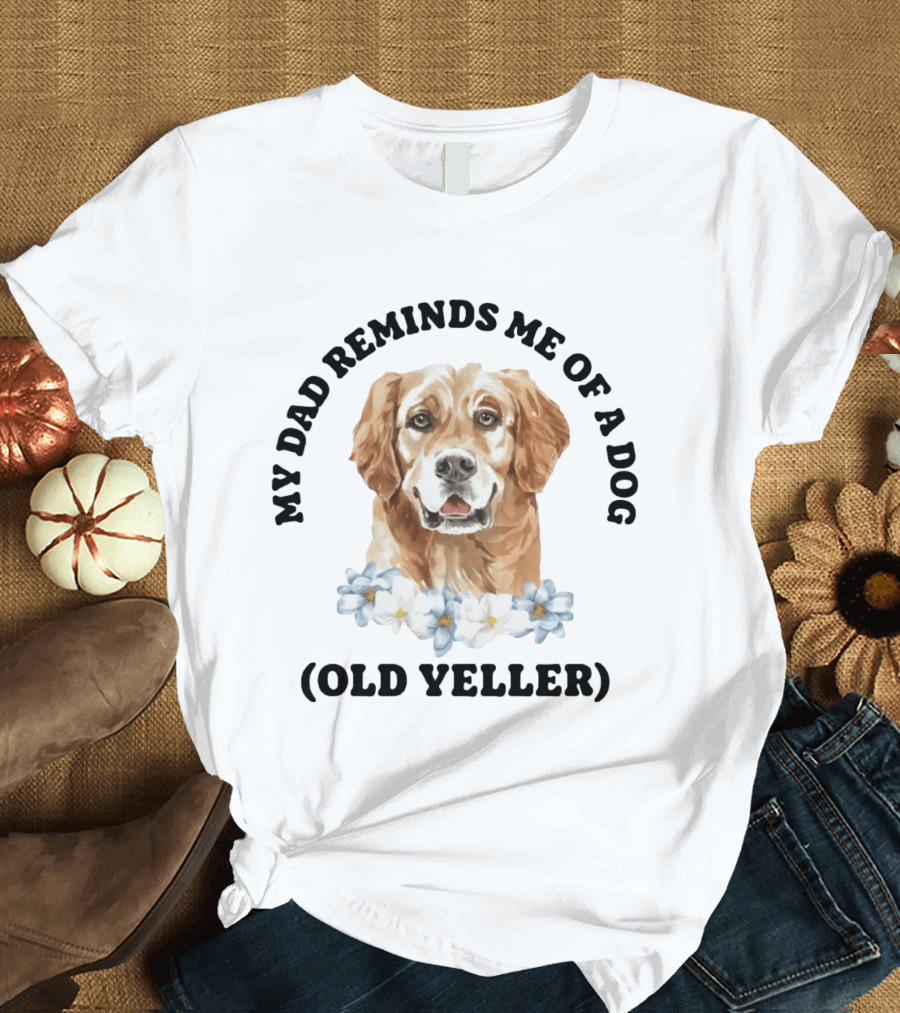 My Dad Reminds Me Of A Dog Old Yeller T-Shirt