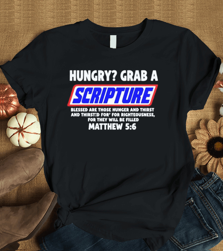 Hungry Grab A Scripture Matthew 5 6 Bible Verse Blessed Are Those Who Hunger And Thirst For Righteousness T-Shirt