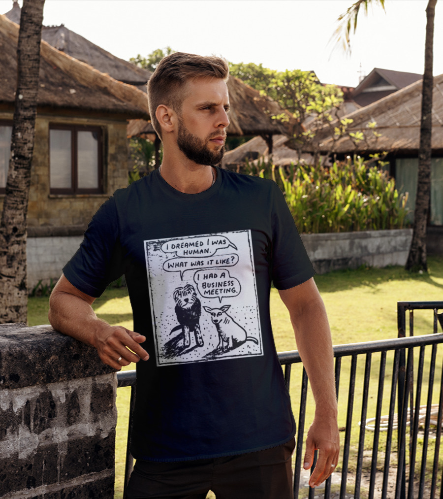 I Dreamed I Was Human What Was It Like I Had A Business Meeting T-Shirt