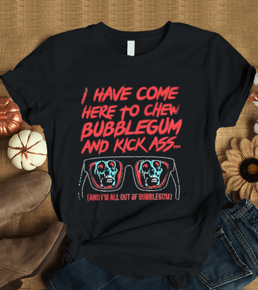 I Have Come Here To Chew Bubblegum And Kick Ass Sunglasses Skull Blue Red T-Shirt