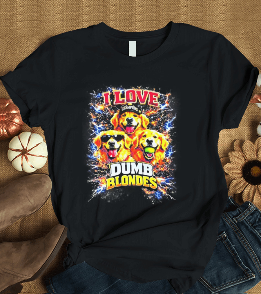 I Love Golden Retriever Dogs Champions Dumb Blondes T-Shirt