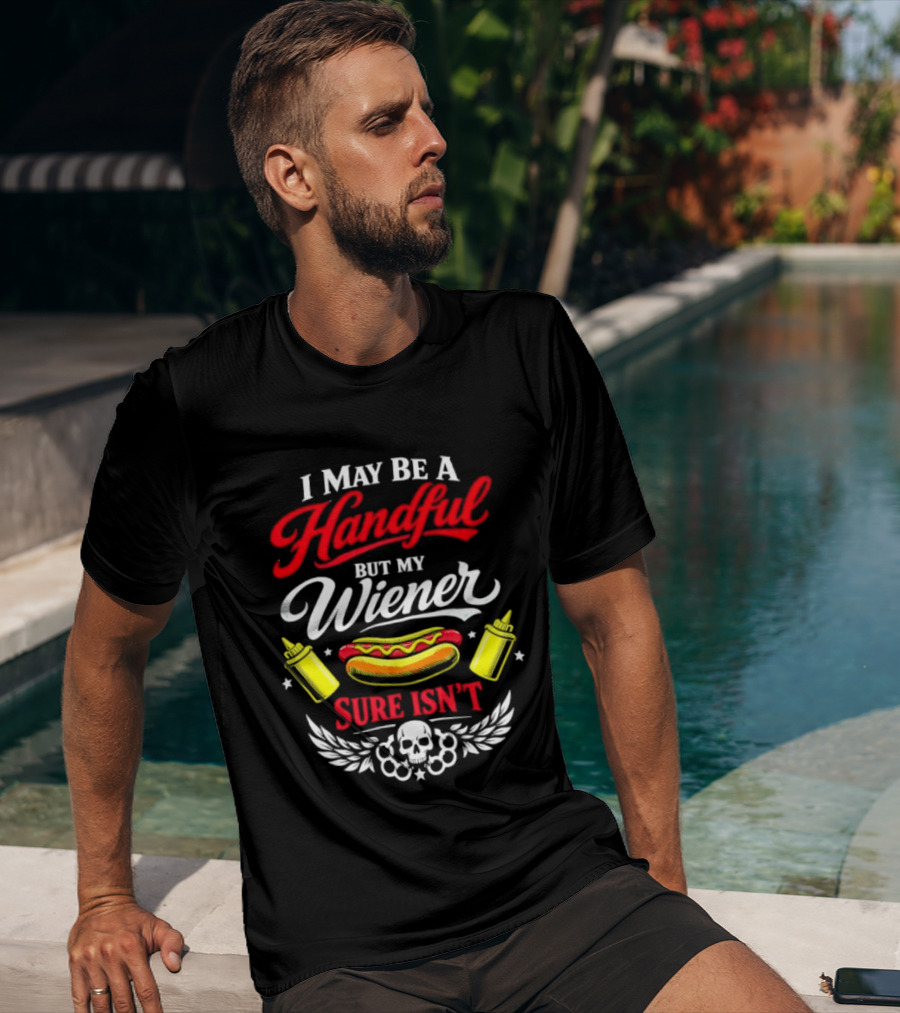 I May Be A Handful But My Wiener Sure Isn't Hot Dog Humor With Skull And Condiments T-Shirt