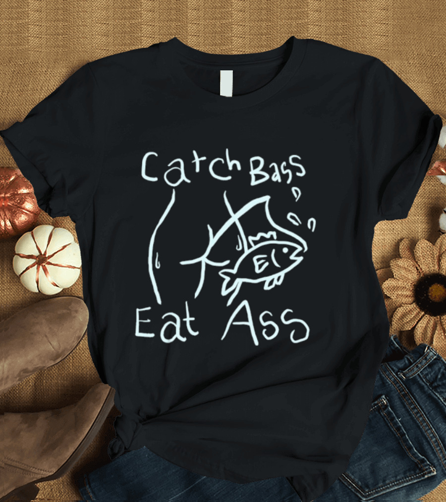 Catch Bass Eat Ass Funny Fishing Humor T-Shirt