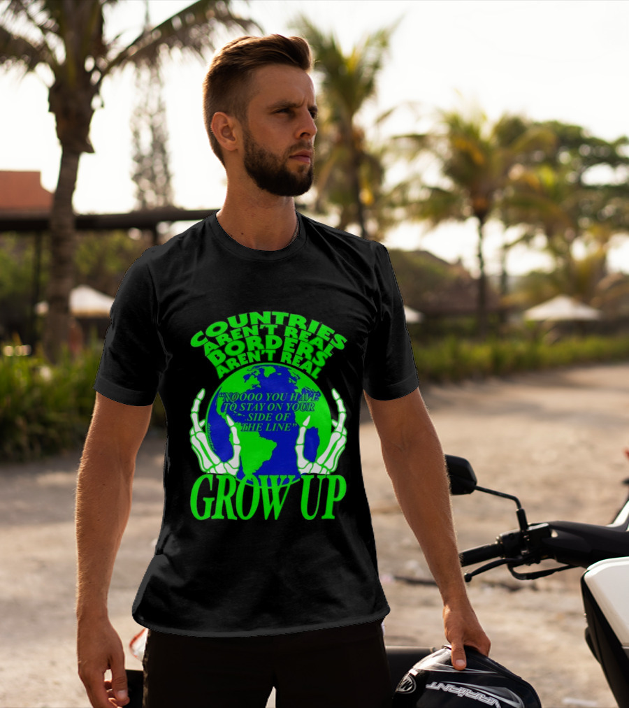 Countries Aren't Real Borders Aren't Real Grow Up Earth Skeleton Hands T-Shirt