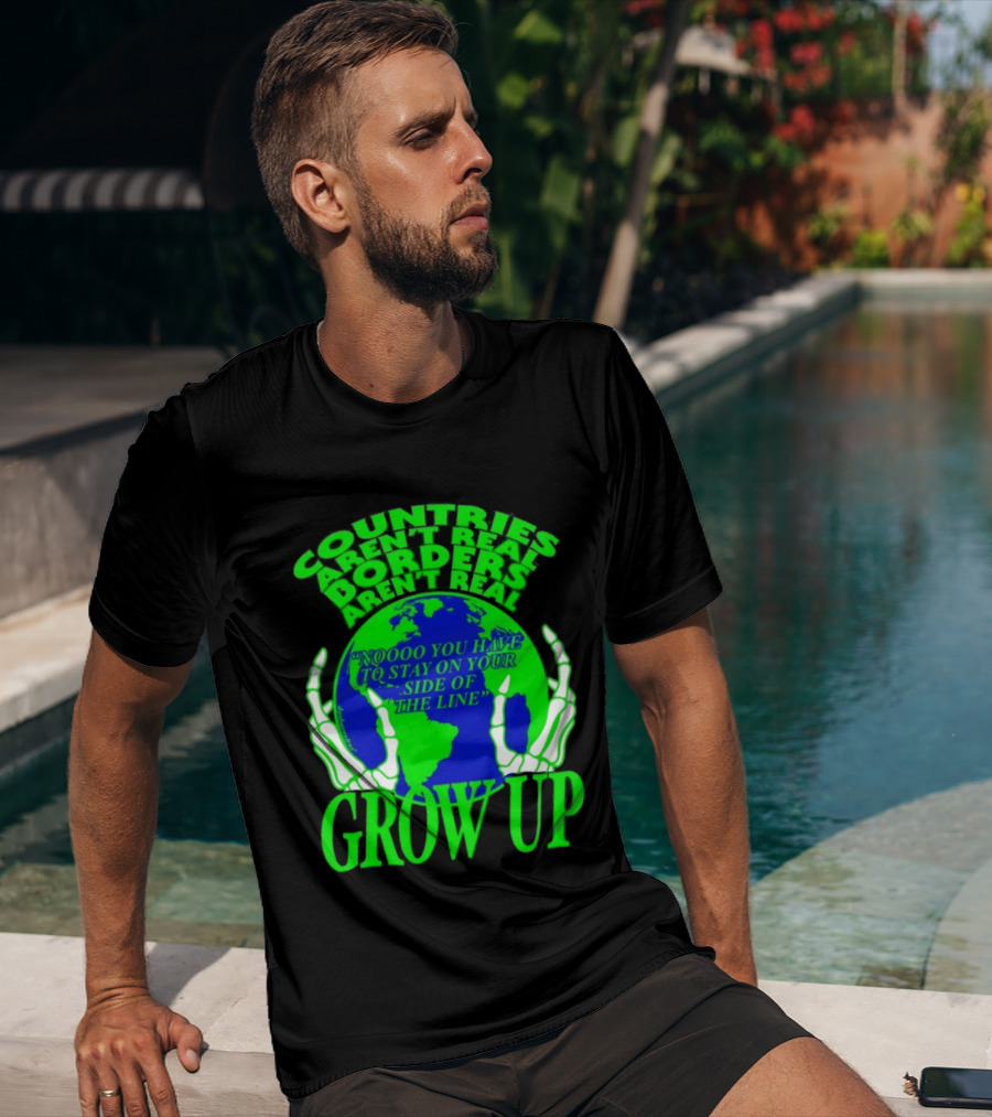 Countries Aren't Real Borders Aren't Real Grow Up Earth Skeleton Hands T-Shirt