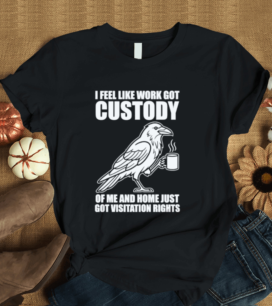 Crow I Feel Like Work Got Custody And Home Just Got Visitation Rights Coffee Cup T-Shirt