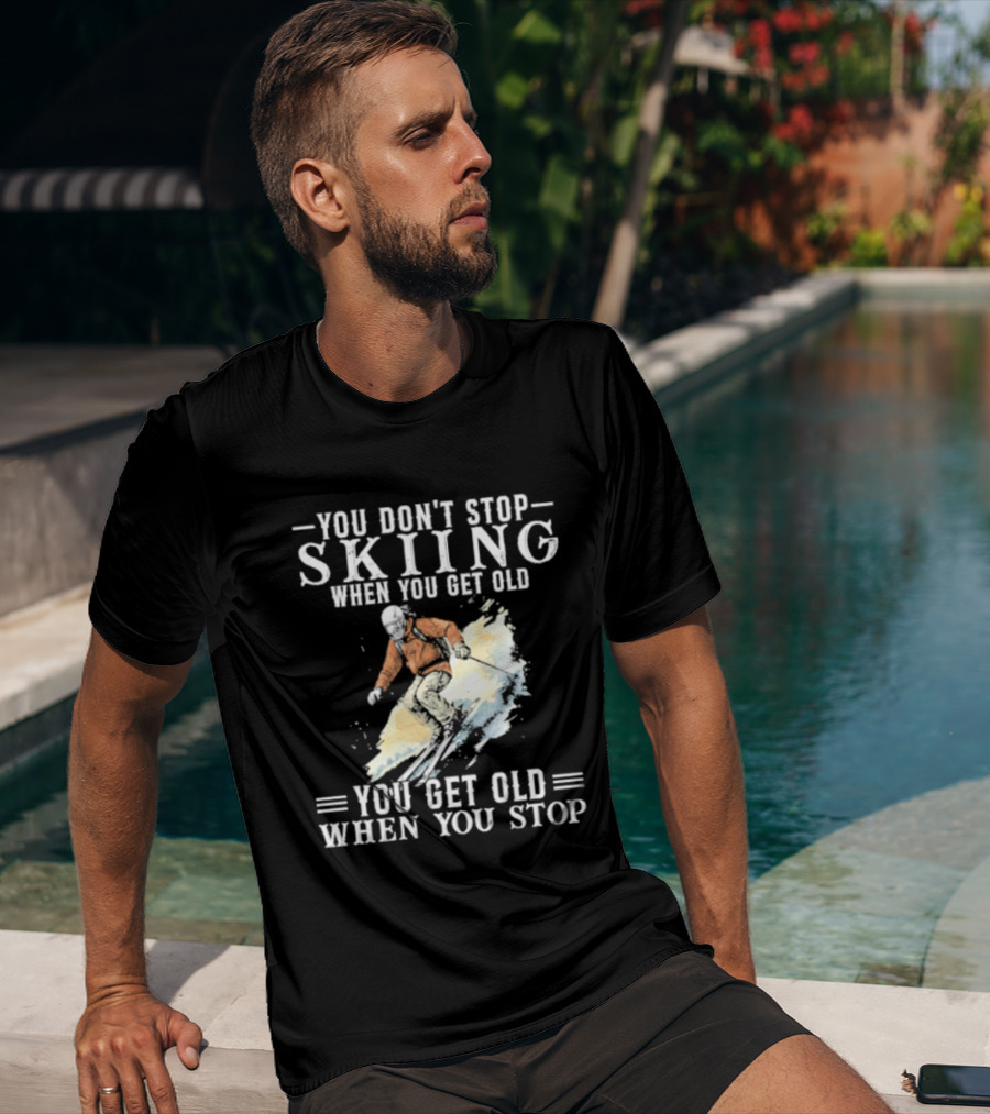 You Don't Stop Skiing When You Get Old You Get Old When You Stop V2 Skiing T-Shirt