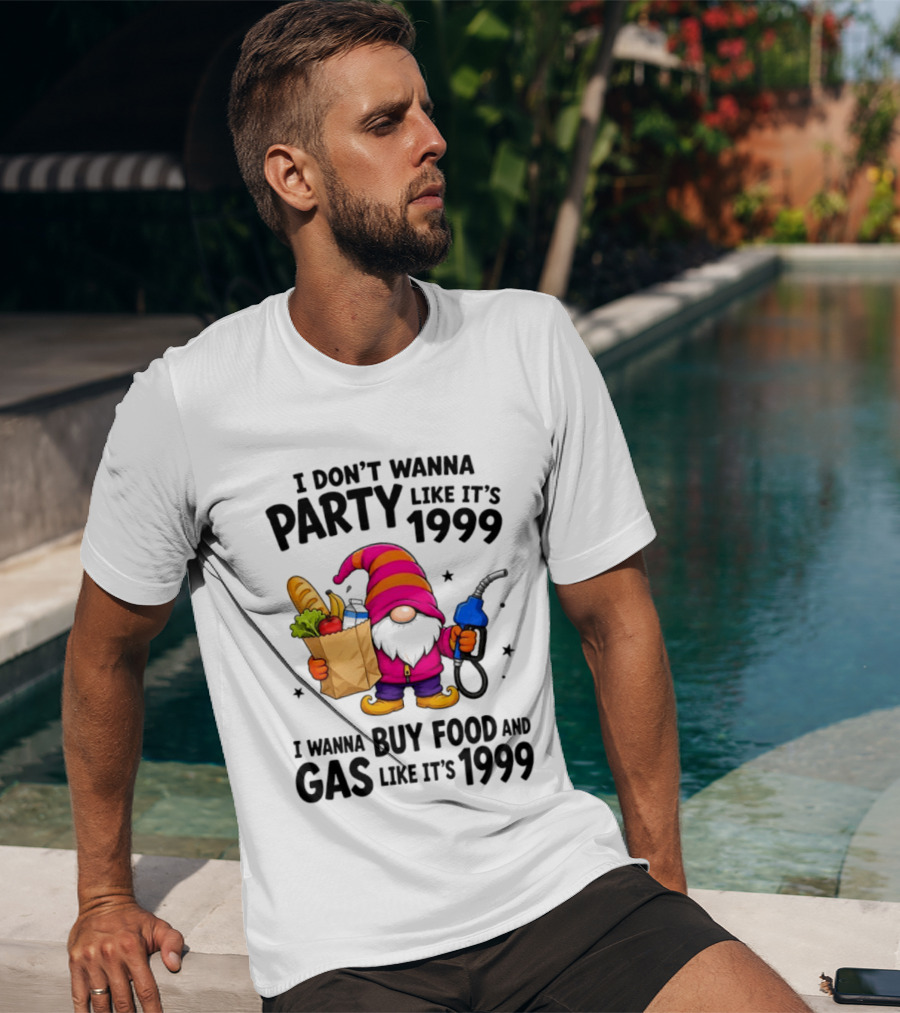 Gnomes I Don't Wanna Party Like It's 1999 I Wanna Buy Food And Gas Like It's 1999 Gnome Holding Grocery Bag And Gas Nozzle T-Shirt