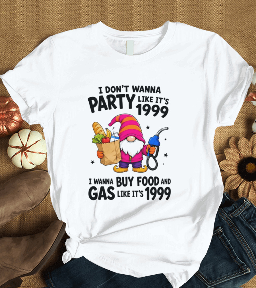 Gnomes I Don't Wanna Party Like It's 1999 I Wanna Buy Food And Gas Like It's 1999 Gnome Holding Grocery Bag And Gas Nozzle T-Shirt