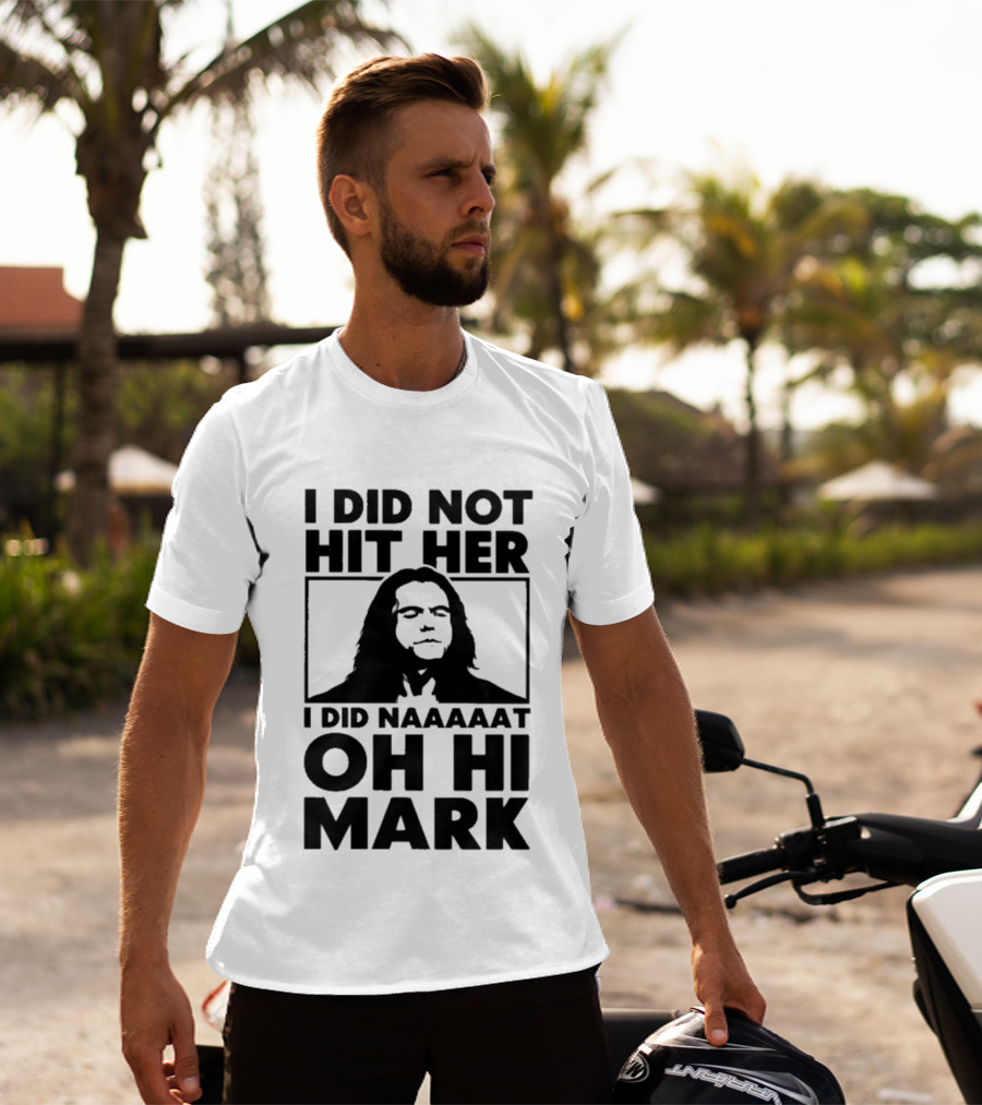 I Did Not Hit Her I Did Naaaaat Oh Hi Mark Iconic Line The Room Movie T-Shirt