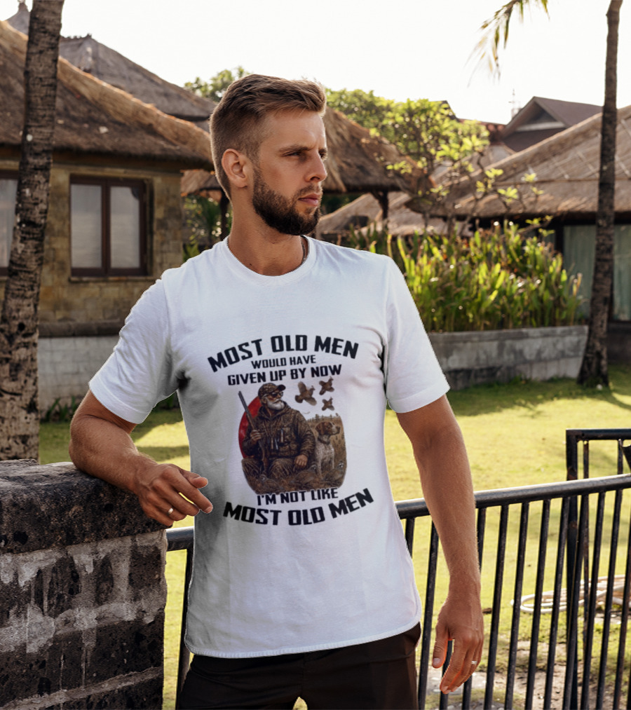 Most Old Men Would Have Given Up By Now Quail Hunting I'm Not Like Most Old Men T-Shirt