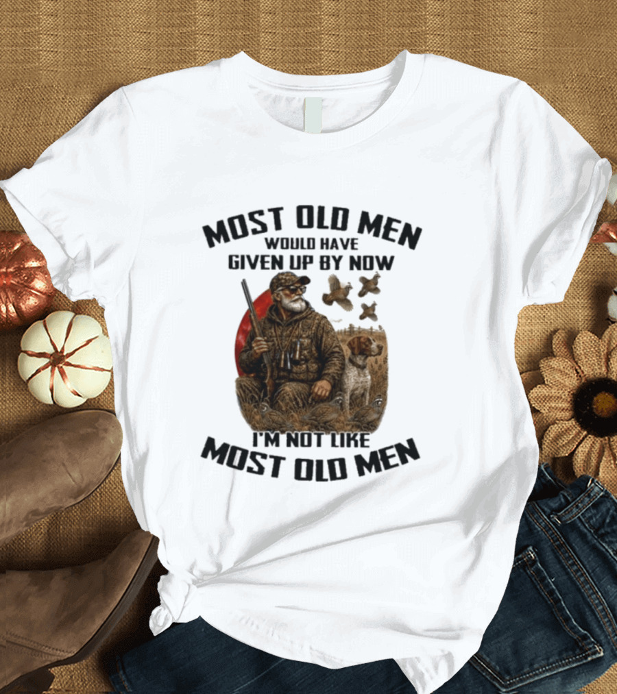 Most Old Men Would Have Given Up By Now Quail Hunting I'm Not Like Most Old Men T-Shirt