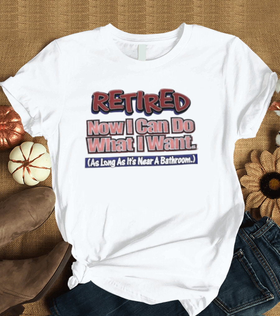 Retirement Freedom With A Bathroom Caveat T-Shirt