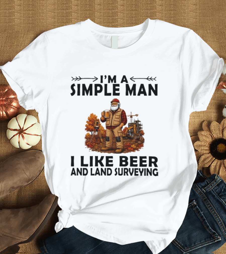I'm A Simple Man I Like Beer And Land Surveying Autumn Surveyor T-Shirt