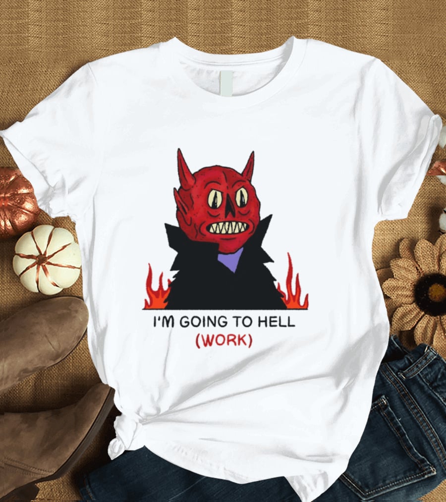 I'm Going To Hell Work Devil Satan Office Humor T-Shirt