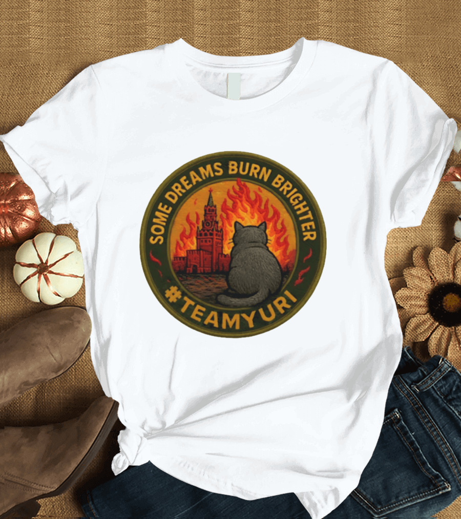 Some Dreams Burn Brighter Cat Kremlin Fire #TeamUri T-Shirt