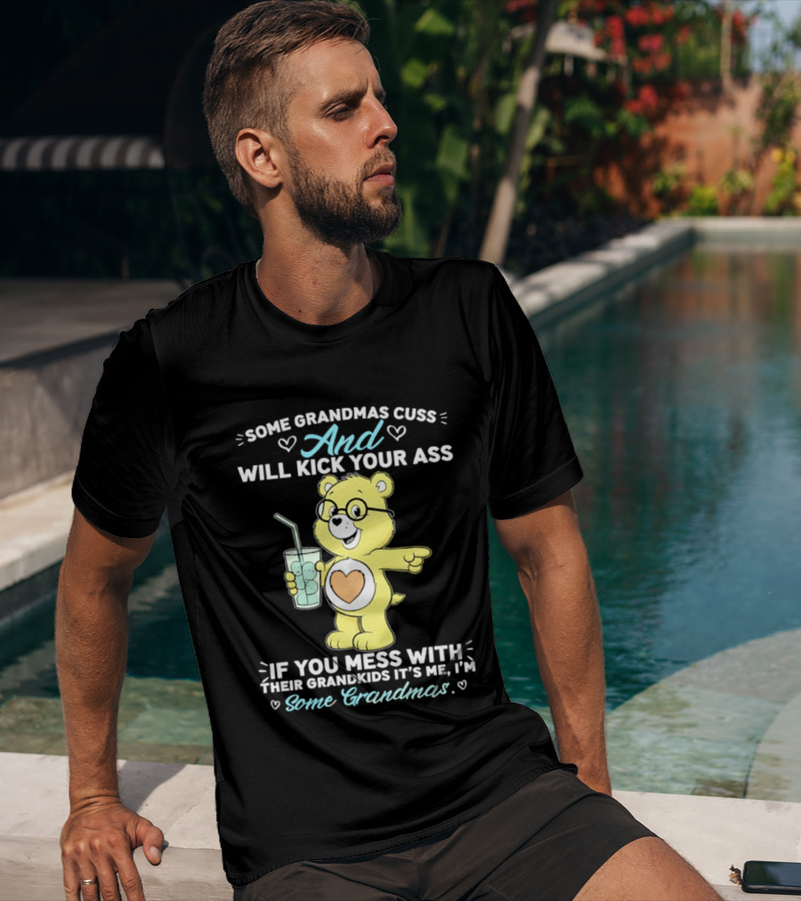 Some Grandmas Cuss And Will Kick Your Ass If You Mess With Their Grandkids It's Me I'm Some Grandmas Bear T-Shirt