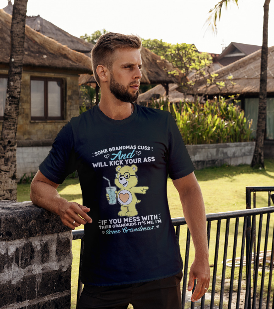 Some Grandmas Cuss And Will Kick Your Ass If You Mess With Their Grandkids It's Me I'm Some Grandmas Bear T-Shirt