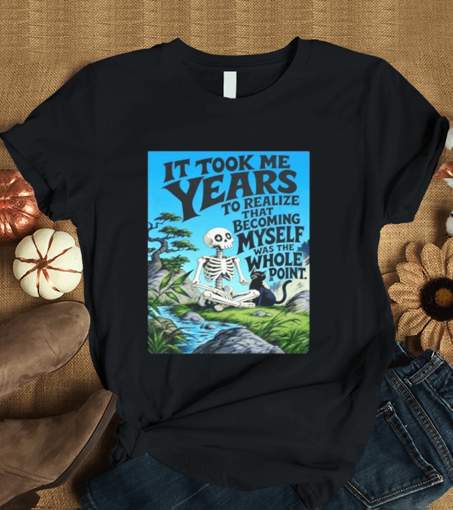 It Took Me Years To Realize That Becoming Myself Was The Whole Point Skeleton Nature Cat Scene T-Shirt