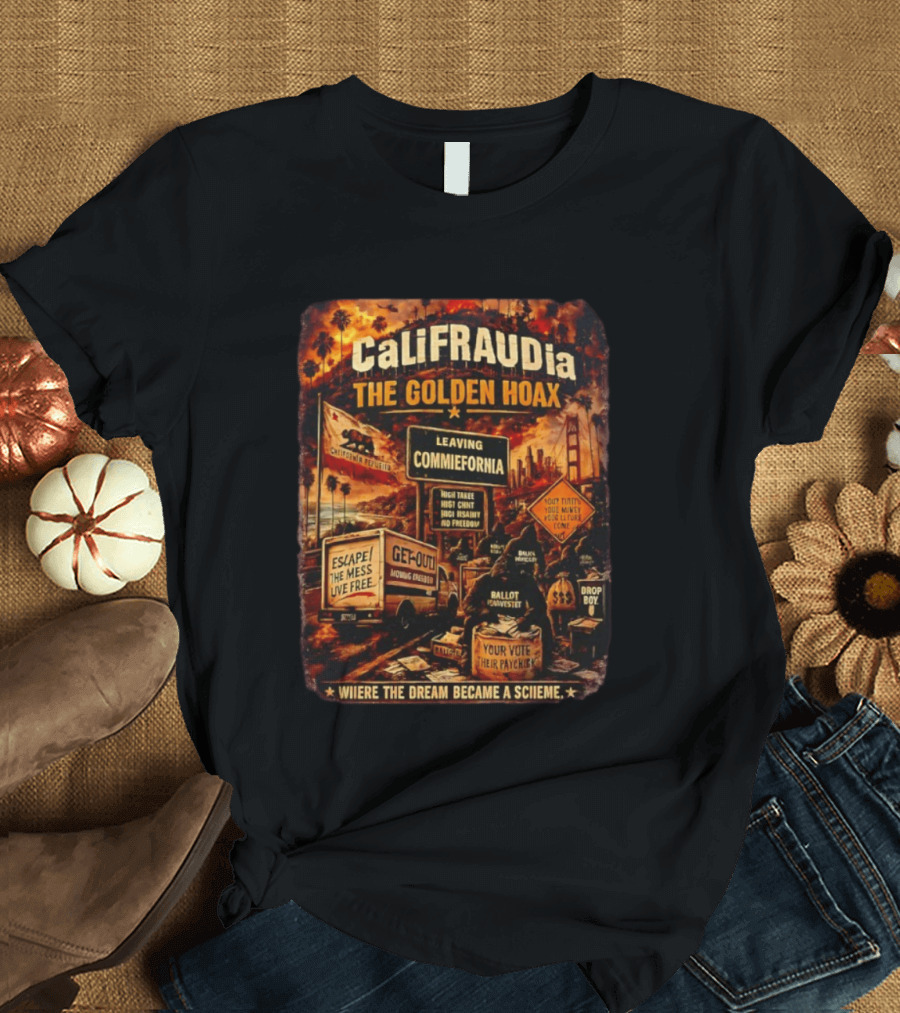 CaliFRAUDia The Golden Hoax Leaving Commiefornia Escape The Mess Live Free T-Shirt