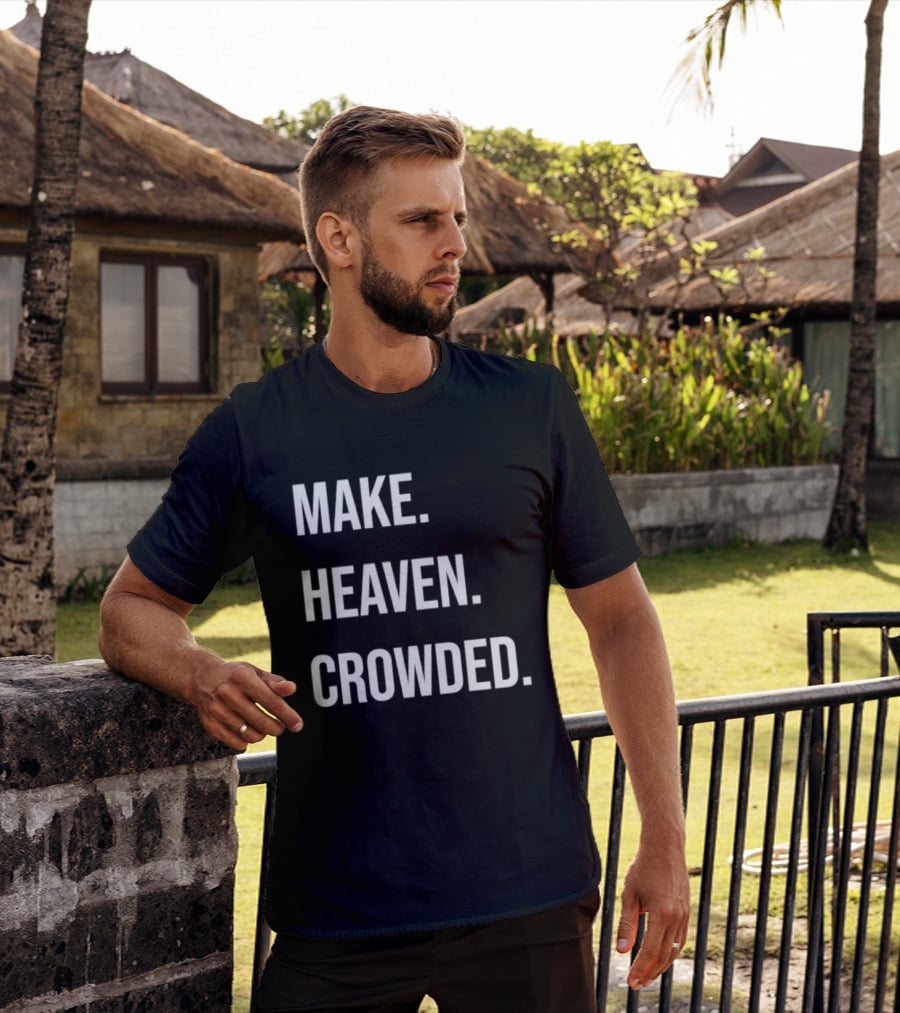 Make Heaven Crowded Inspirational Faith Message T-Shirt