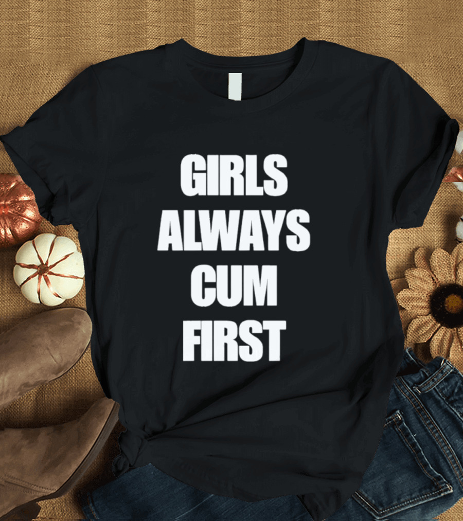 Girls Always Cum First Empowerment Phrase T-Shirt