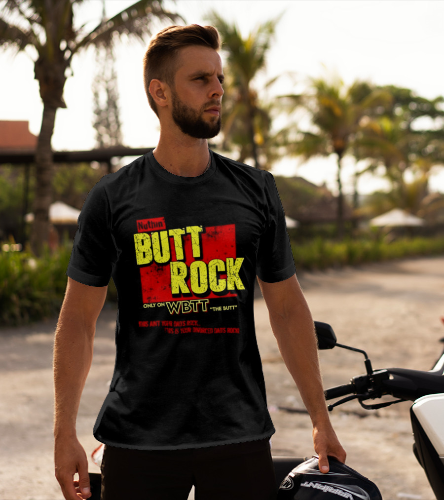 Nuthin Butt Rock Only On WBTT The Butt This Ain't Your Dads Rock Divorced Dads Rock T-Shirt