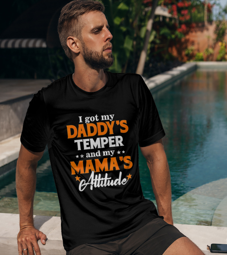 I Got My Daddy's Temper And My Mama's Attitude T-Shirt