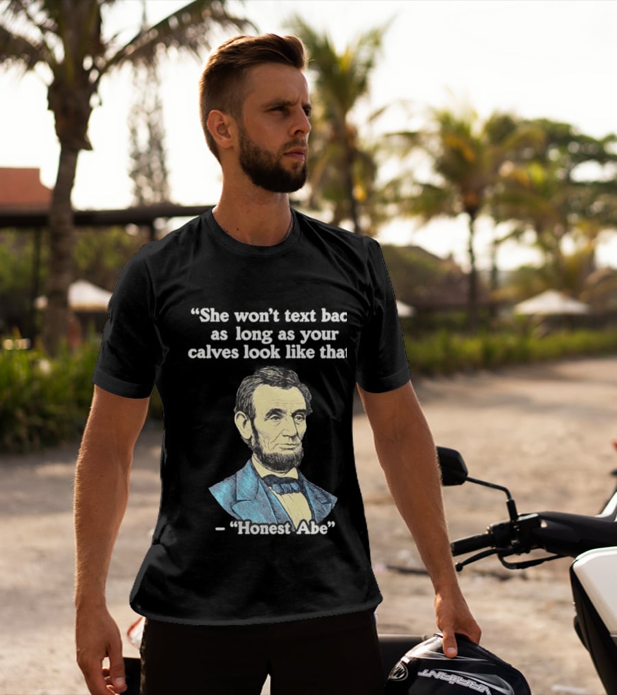 She Won't Back As Long As Your Calves Look Like That Honest Abe Abraham Lincoln T-Shirt