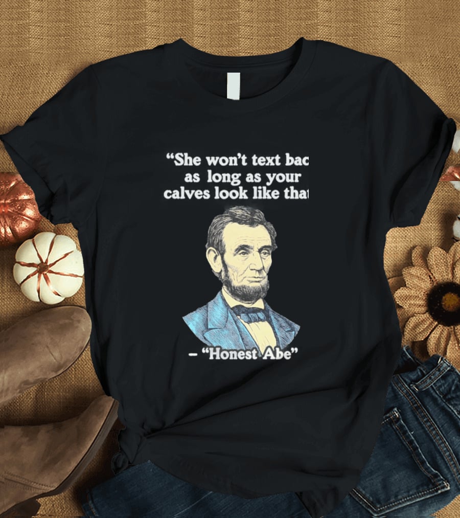 She Won't Back As Long As Your Calves Look Like That Honest Abe Abraham Lincoln T-Shirt