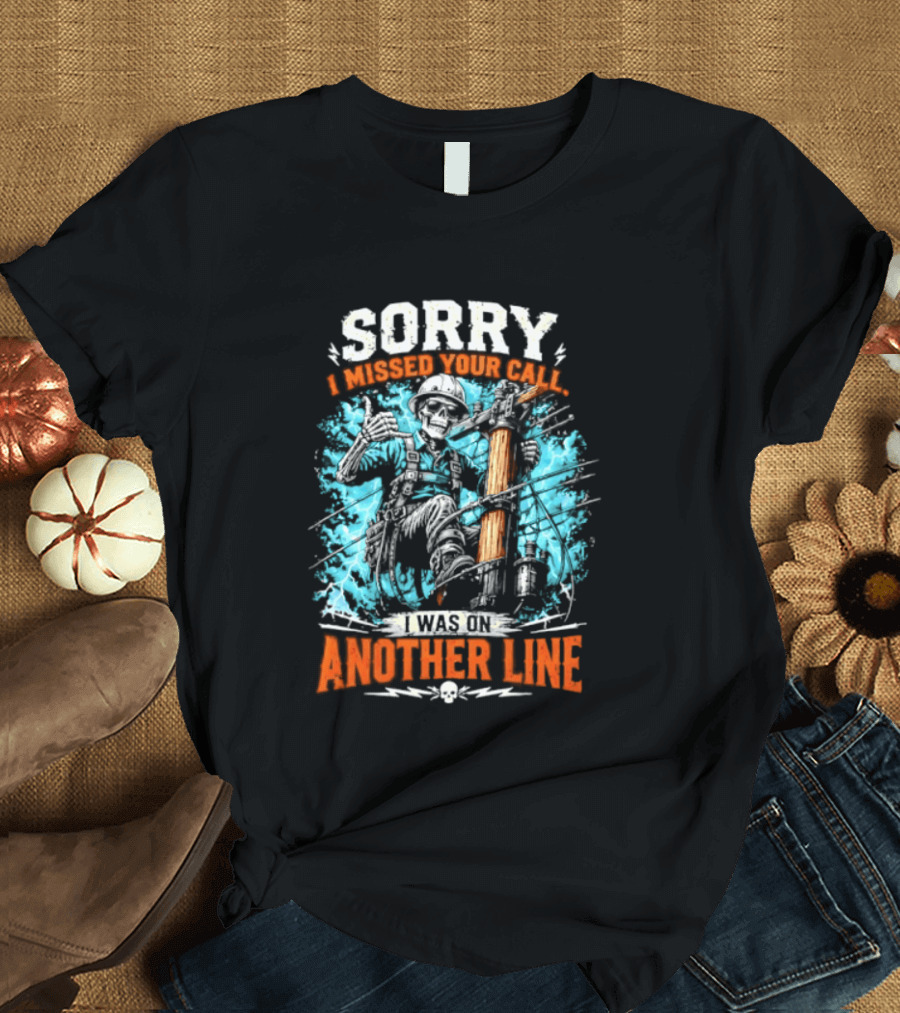 Sorry I Missed Your Call I Was On Another Line Lineman Skeleton T-Shirt