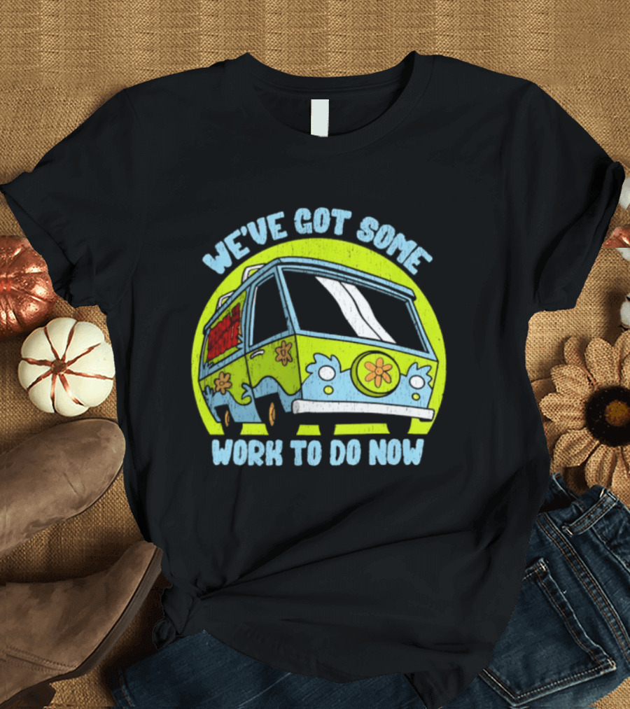 We've Got Some Work To Do Now Mystery Machine Pedal To The Meddle T-Shirt