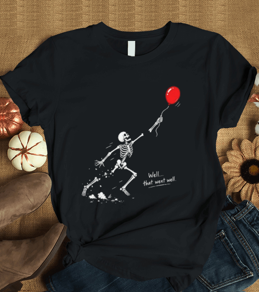 Well That Went Well Skeleton Reaching Red Balloon T-Shirt