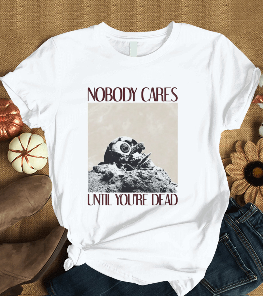 Nobody Cares Until You're Dead Skull Eyeball T-Shirt