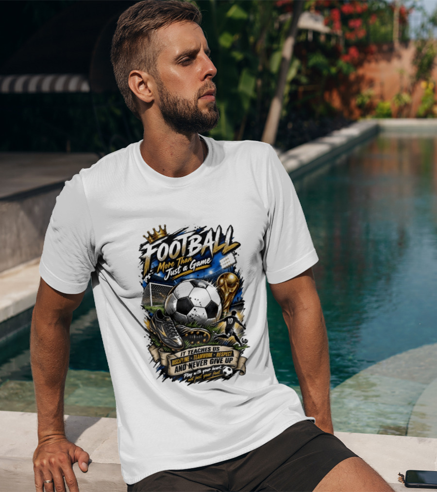 Football More Than Just A Game Discipline Teamwork Respect Never Give Up Play With Your Heart T-Shirt