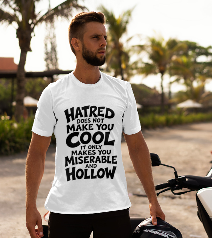 Hatred Does Not Make You Cool It Only Makes You Miserable And Hollow T-Shirt