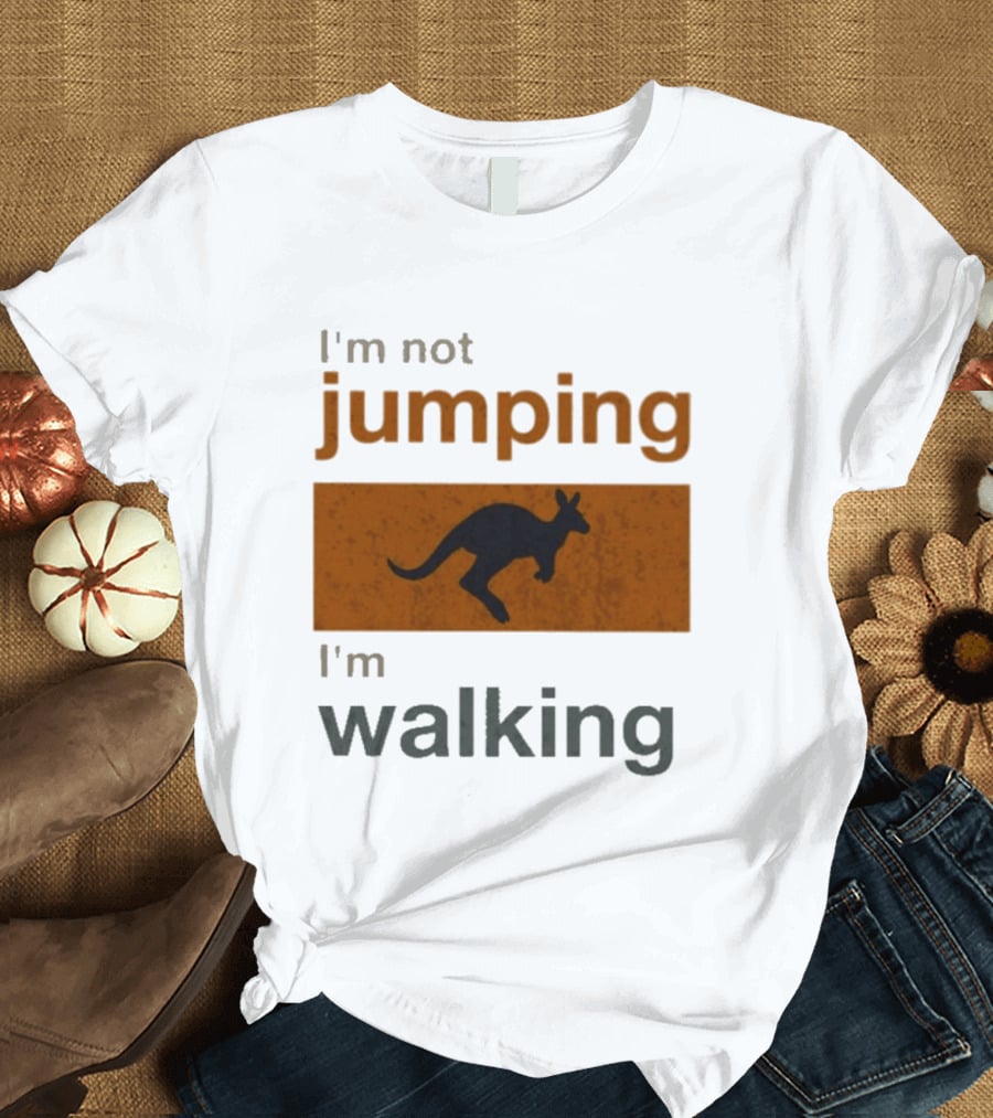 I'm Not Jumping I'm Walking Kangaroo Humor Stop Telling Me To Hurry T-Shirt