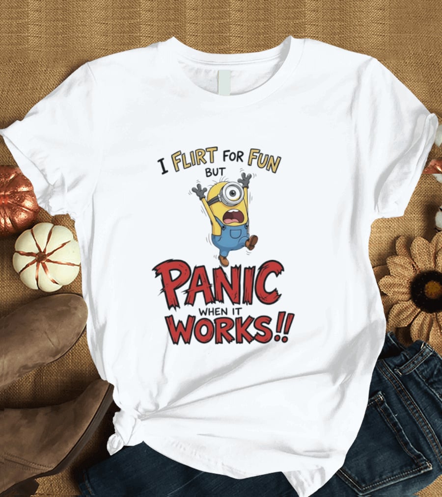 I Flirt For Fun But Panic When It Works Minion Humor T-Shirt