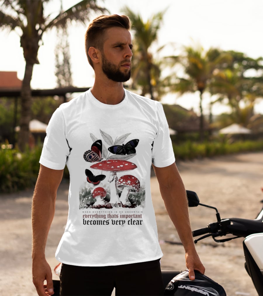 When Everything Is Uncertain Everything Important Becomes Very Clear Mushroom And Butterfly T-Shirt
