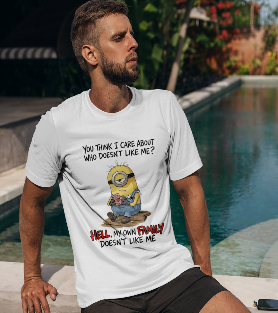 You Think I Care About Who Doesn't Like Me Hell My Own Family Doesn't Like Me Minions Eating Donut T-Shirt