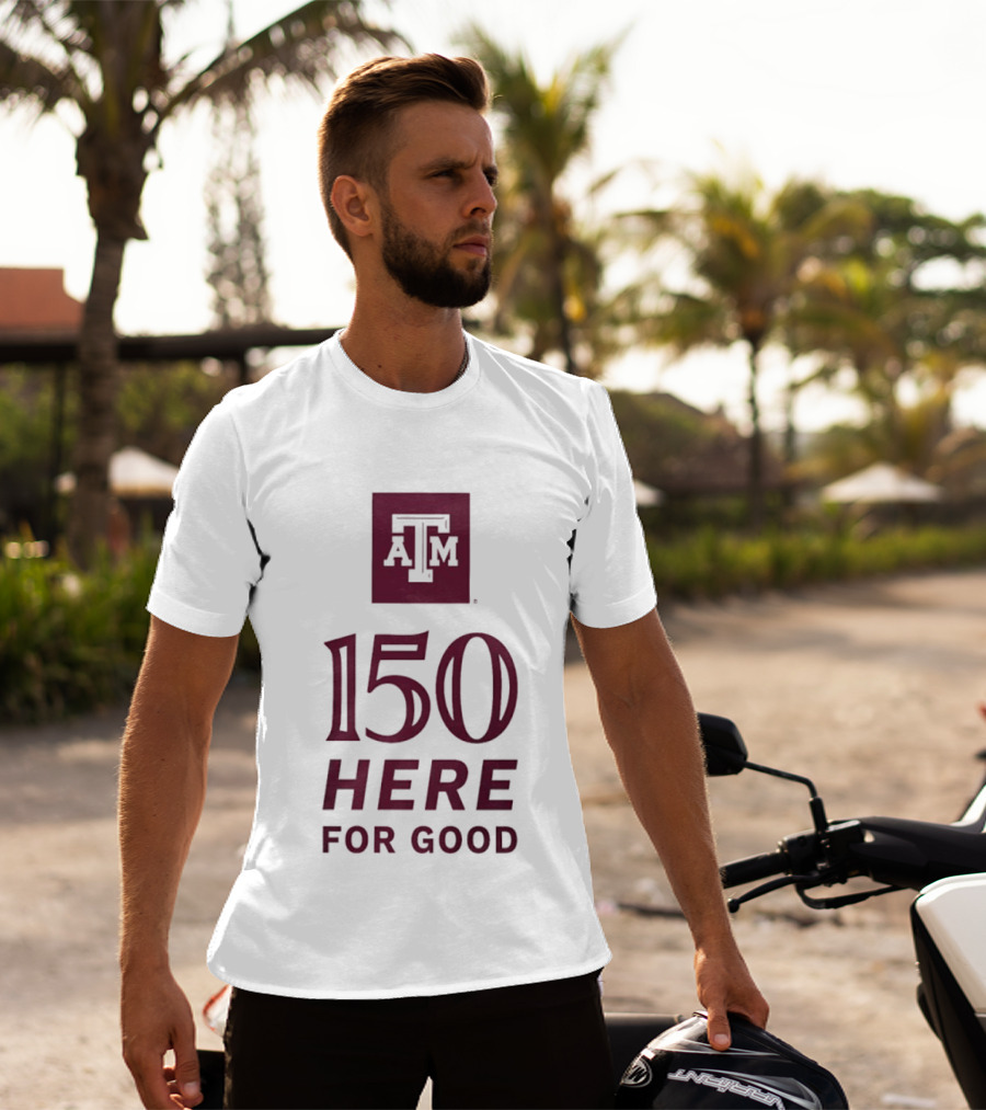 Texas A&M Aggies ATM 150 Here For Good Anniversary T-Shirt